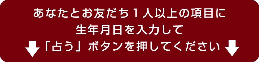 あなたとお友だち1人以上の項目に生年月日を入力して「占う」ボタンを押してください