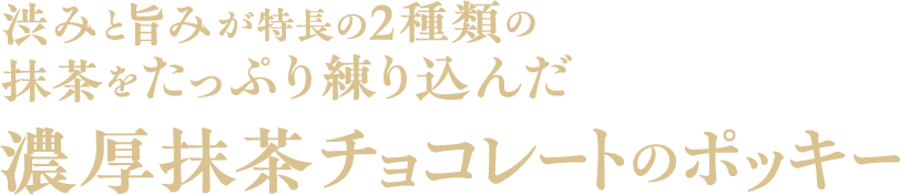 渋みと旨みが特長の2種類の抹茶をたっぷり練り込んだ、濃厚抹茶チョコレートのポッキー。宇治抹茶使用